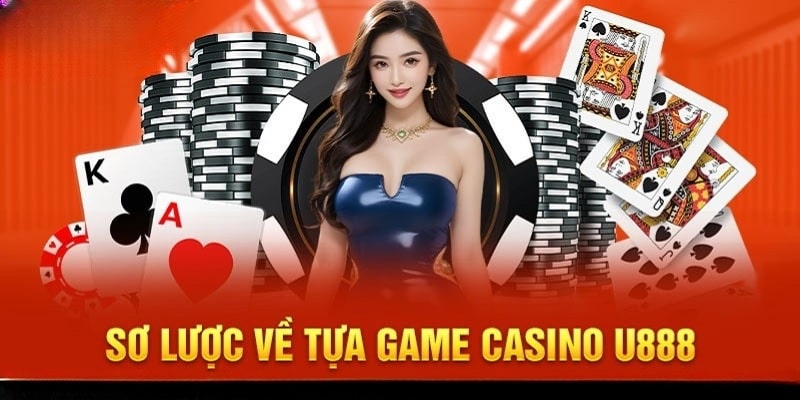 Những thông tin tổng quan nhất về sảnh cược Casino U888