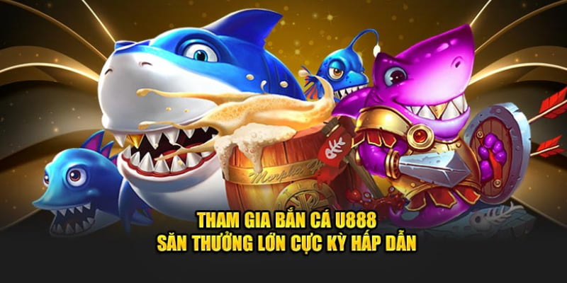 Sảnh game Bắn cá U888 được yêu thích mỗi ngày có hàng ngàn hội viên vào chơi