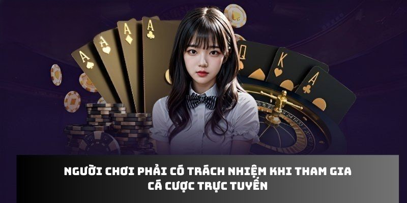 Người chơi phải có trách nhiệm khi tham gia cá cược trực tuyến