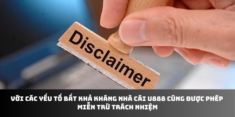 Với các yếu tố bất khả kháng nhà cái U888 cũng được phép miễn trừ trách nhiệm
