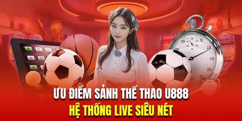 Thể thao U888 sở hữu hệ thống live siêu nét