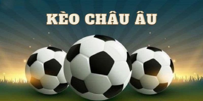 Kèo châu Âu - Hình thức phổ biến trong cá độ thể thao