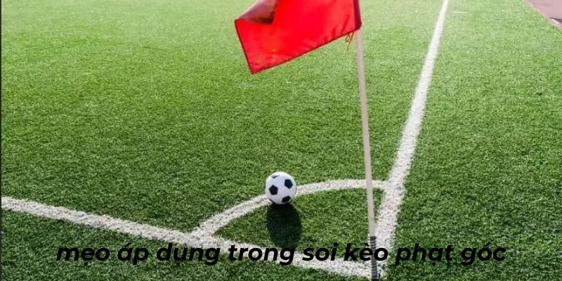 Hướng dẫn mẹo phân tích, tham gia đặt cược kèo phạt góc hiệu quả